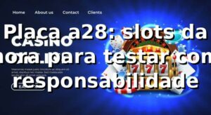 Placa a28: slots da hora para testar com responsabilidade 🎰