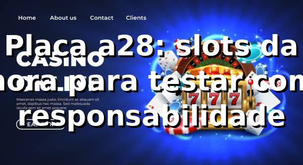 Placa a28: slots da hora para testar com responsabilidade 🎰