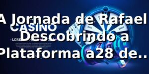 A Jornada de Rafael: Descobrindo a Plataforma a28 de Jogos